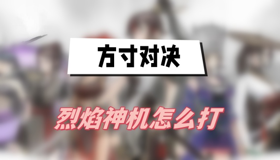 方寸对决烈焰神机打法攻略：推荐阵容与技巧解析