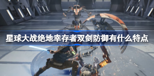 星球大战绝地幸存者双剑防御全解析：特点、玩法与技巧