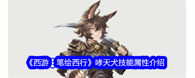 《西游：笔绘西行》哮天犬深度解析：技能属性全面解析与玩法建议