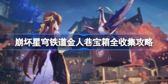 崩坏星穹铁道1.3版本金人巷全宝箱收集攻略