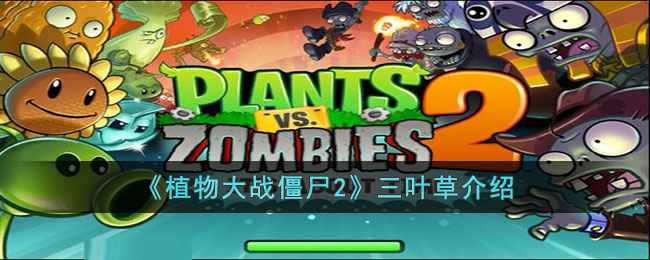 《植物大战僵尸2》三叶草获取方法及使用技巧全解析