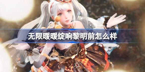 无限暖暖1.2版本前瞻：绽响黎明前深度体验与玩法解析