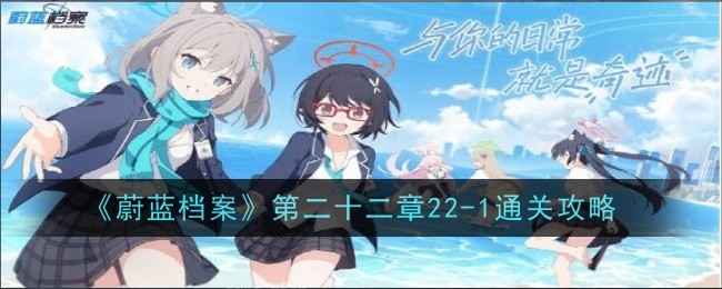 《蔚蓝档案》22-1关卡通关指南：策略与心得分享