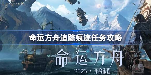 命运方舟追踪痕迹任务攻略：新手友好，轻松上手