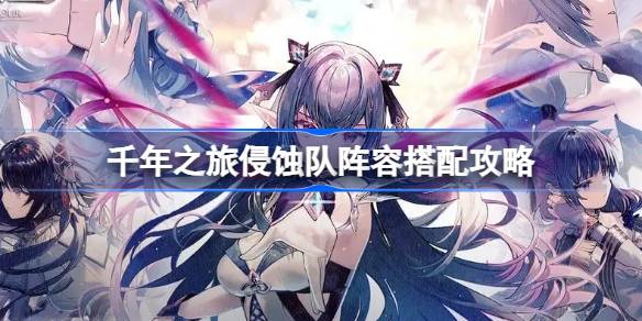 千年之旅侵蚀队玩法攻略：核心阵容搭配与技巧解析