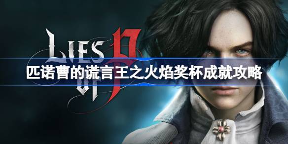 匹诺曹的谎言王之火焰奖杯成就解锁攻略：详解Boss战打法与技巧