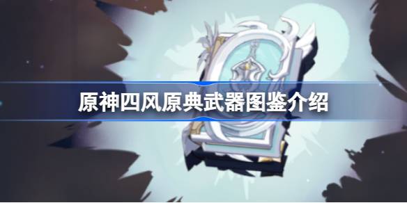 原神四风原典怎么样-原神四风原典武器图鉴介绍