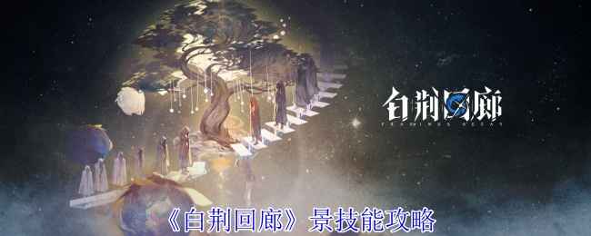 《白荆回廊》景的技能详解：裁决权柄、罚罪、断恶、辉光殿堂全解析