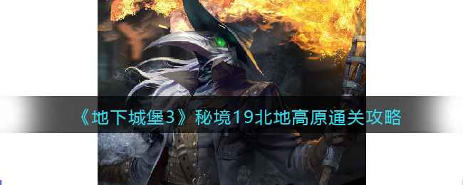 地下城堡3秘境19北地高原通关全记录