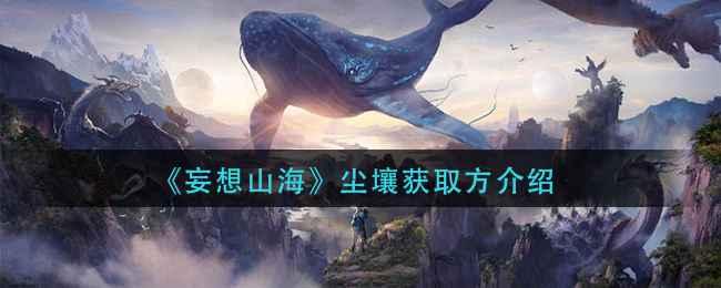 妄想山海尘壤获取全攻略