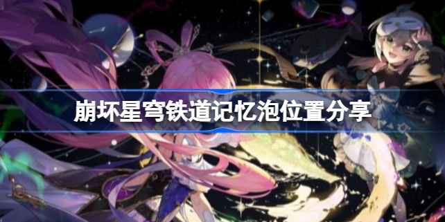 崩坏星穹铁道记忆泡全位置查找指南