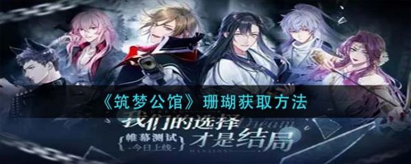 《筑梦公馆》珊瑚获取全攻略：10种方法助你轻松获得