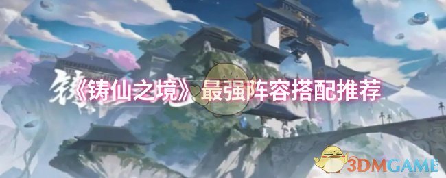 《铸仙之境》强阵容搭配指南：如何组建最佳战队