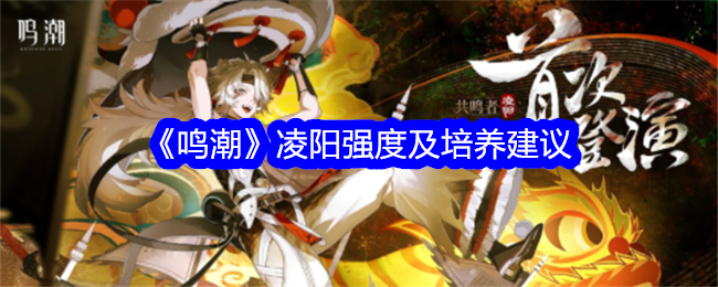 《鸣潮》凌阳怎么玩 强度和培养全解析