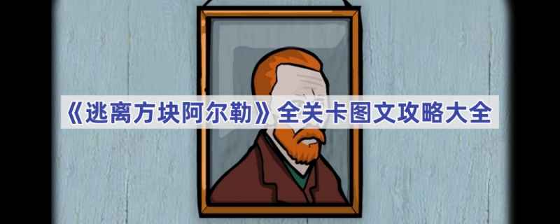 《逃离方块阿尔勒》全关卡图文攻略：艺术解谜之旅完整通关指南