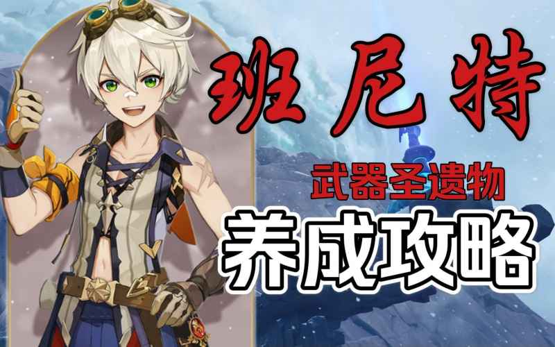 原神班尼特武器圣遗物搭配指南