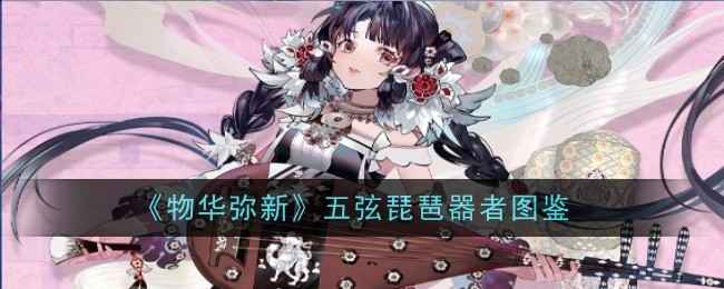 《物华弥新》五弦琵琶器者深度解析与图鉴详解