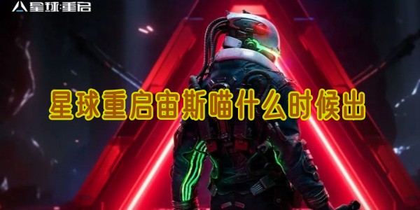 星球重启宙斯喵上线时间及活动领取指南