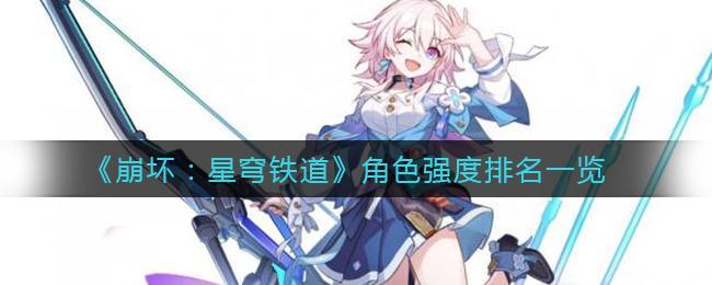 崩坏星穹铁道角色实力排行：综合实力与排行解析