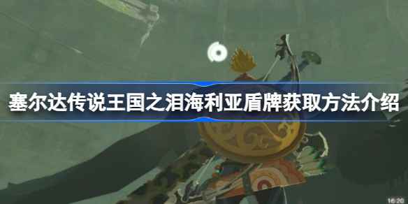塞尔达传说王国之泪:海利亚盾牌获取步骤详解
