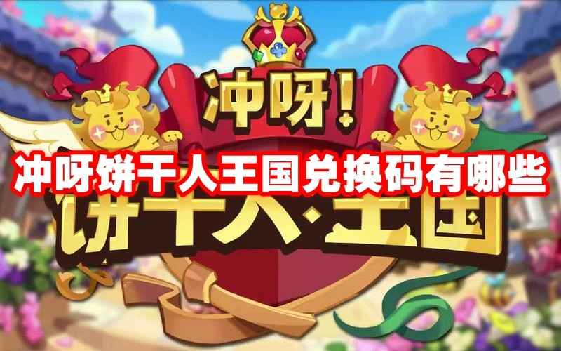 冲呀饼干人王国兑换码全攻略：领取码及使用指南