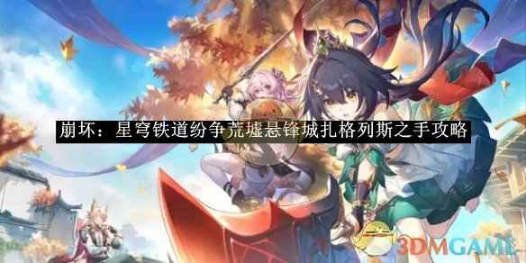 崩坏：星穹铁道纷争荒墟悬锋城扎格列斯之手通关秘籍