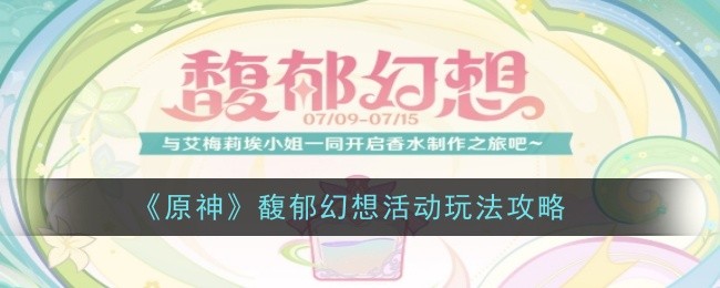 原神馥郁幻想活动玩法攻略：与艾梅莉埃制作香水，获取丰厚奖励