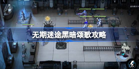 无期迷途黑暗颂歌关卡解锁、打法与阵容全攻略