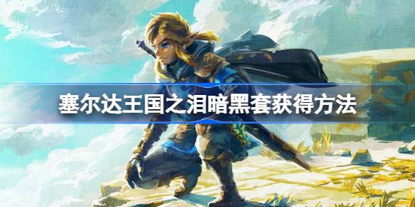 塞尔达王国之泪暗黑套的获取方法全解析