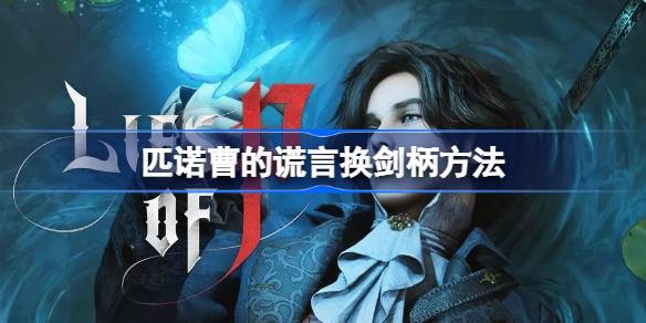 匹诺曹的谎言：换剑柄玩法全解析，打造专属武器