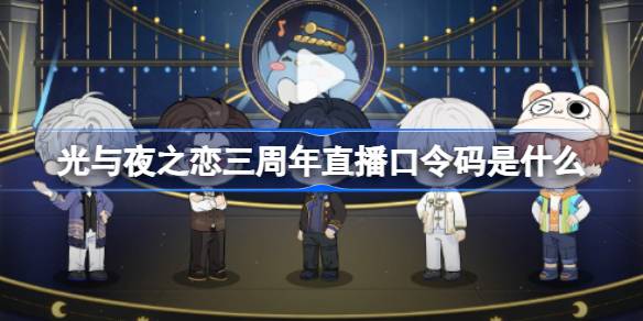 光与夜之恋三周年「溯星之夜」直播口令码全记录