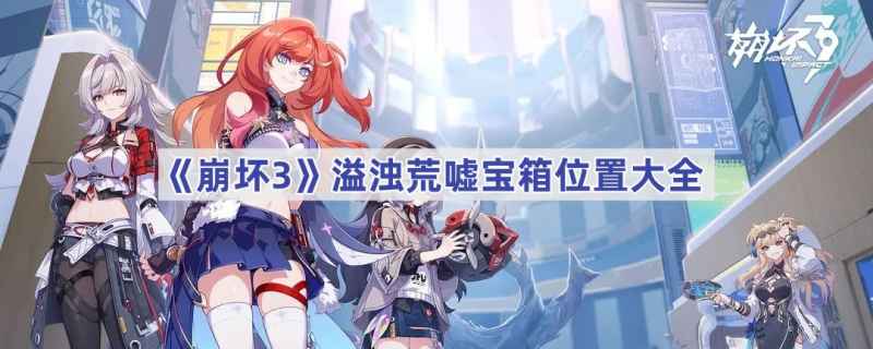 崩坏3溢浊荒嘘宝箱位置全解析