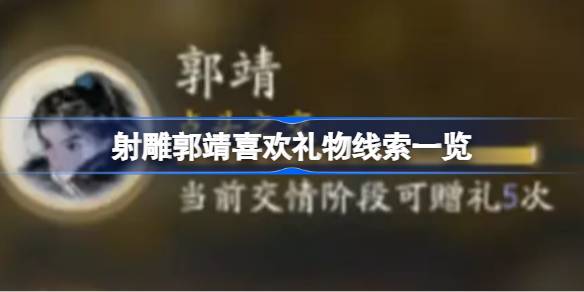 射雕手游：郭靖送礼攻略，哪些礼物最能打动他？