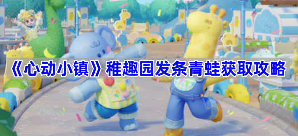 心动小镇稚趣园发条青蛙获取攻略：每天18点温泉山见
