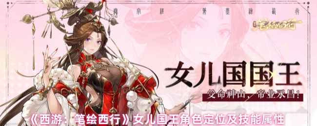 《西游：笔绘西行》女儿国王技能详解：治疗型角色定位及属性分析