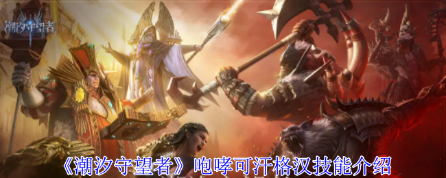 咆哮可汗格汉技能详解与全面解析