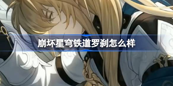 崩坏星穹铁道新角色罗刹深度解析