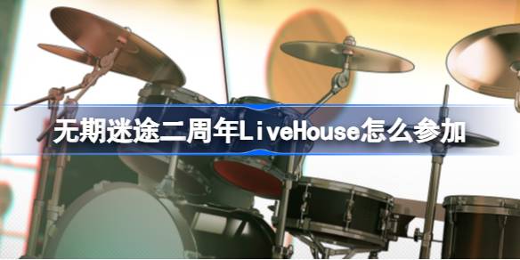 无期迷途二周年前瞻直播：迷音幻奏LiveHouse活动参与指南