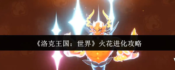 《洛克王国：世界》火花进化全攻略