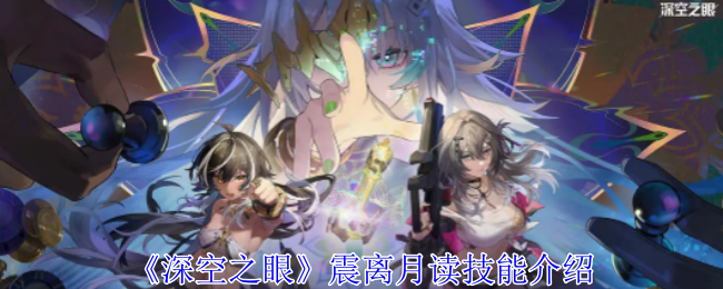 《深空之眼》震离月读技能解析：近战输出强力，三式连招伤害惊人