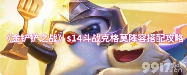 《金铲铲之战》S14斗战克格莫阵容搭配及拉面鳄鱼玩法攻略
