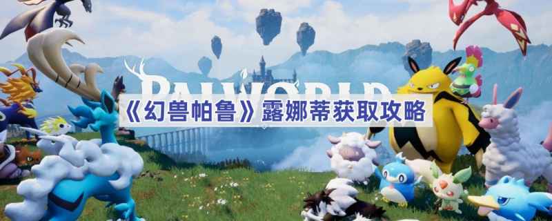 幻兽帕鲁露娜蒂的栖息地与捕捉攻略