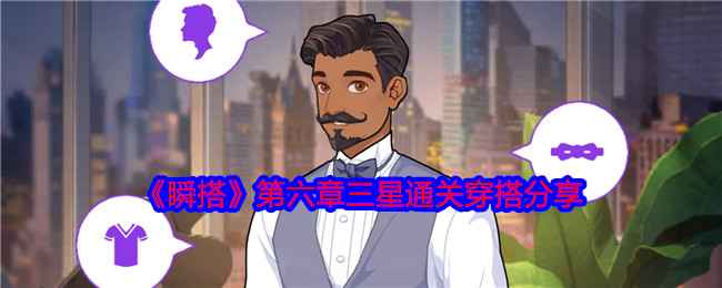 《瞬搭》第六章穿搭全攻略：三星通关穿搭分享与技巧