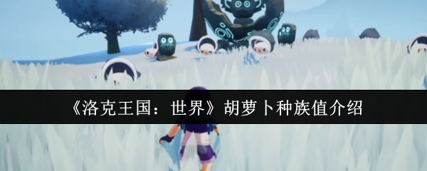 《洛克王国：世界》胡萝卜种族值全解析：治愈兔种族值与技能详解