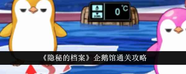 《隐秘的档案》企鹅馆通关秘籍：详解关卡规则与步骤