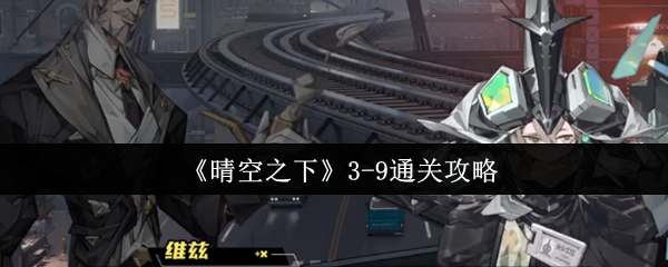 晴空之下3-9通关攻略：选对角色，掌握技巧，轻松过关
