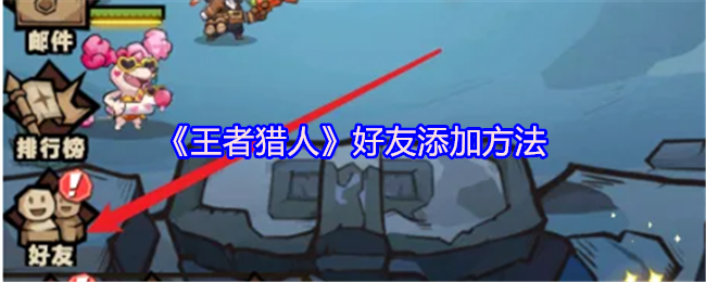 《王者猎人》好友添加全攻略