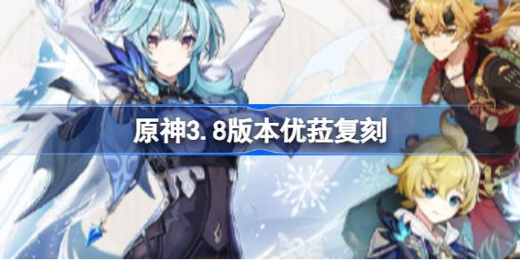 原神3.8版本优菈复刻祈愿指南：概率提升与活动详解