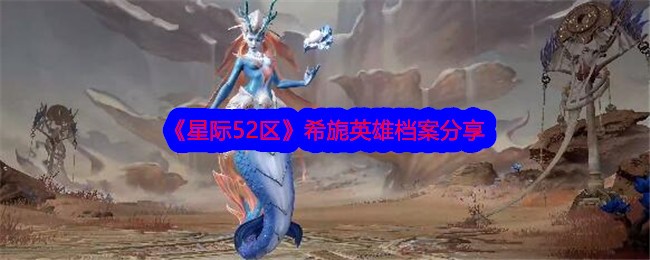 星际52区希旎怎么样-希旎英雄档案分享