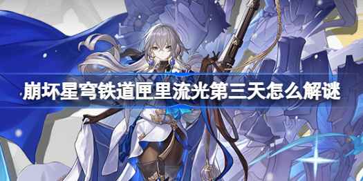 崩坏星穹铁道匣里流光第三天解谜全攻略：步骤、机关位置与时间规律详解